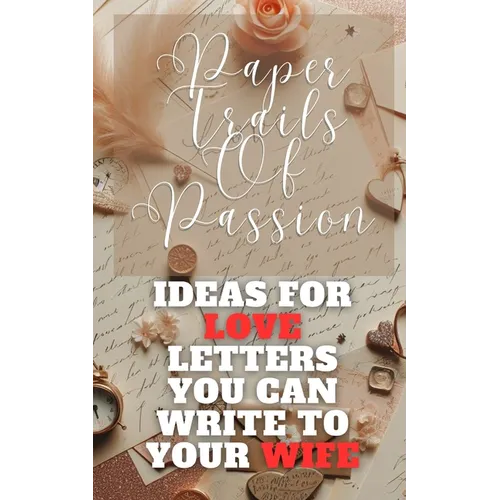Paper Trails Of Passion - Ideas For Love Letters You Can Write To Your Wife: Red Beige Brown Vintage Rustic Handwritten Cover Art Design