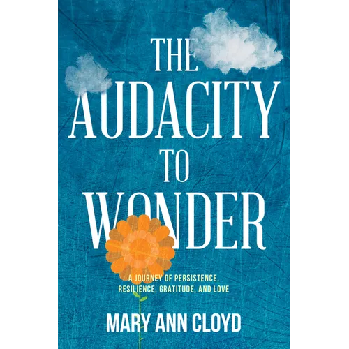 The Audacity to Wonder: A Journey of Persistence, Resilience, Gratitude, and Love