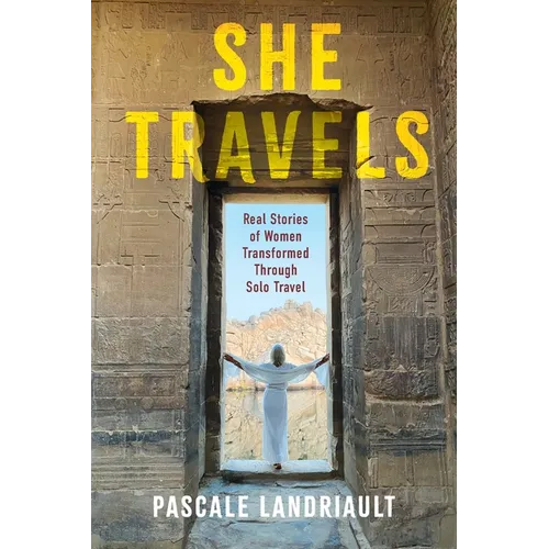 She Travels: Real Stories of Women Transformed Through Solo Travel