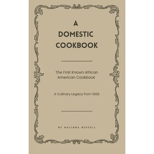 A Domestic Cookbook: The First Known African American Cookbook - A Culinary Legacy from 1866
