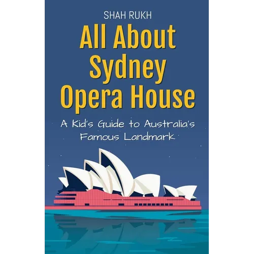 All About Sydney Opera House: A Kid's Guide to Australia's Famous Landmark