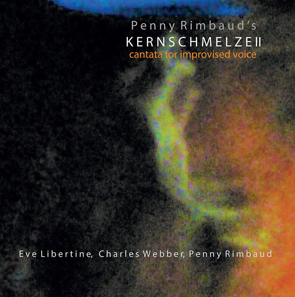 Kernschmelze II: Cantata For Improvised Voice  Music CD