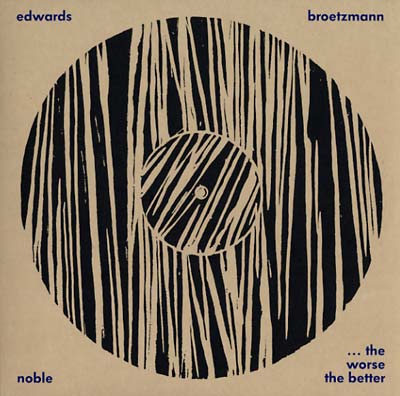 PETER BROTZMANN/STEVE NOBLE/JOHN EDWARDS - The Worse The Better Vinyl Record