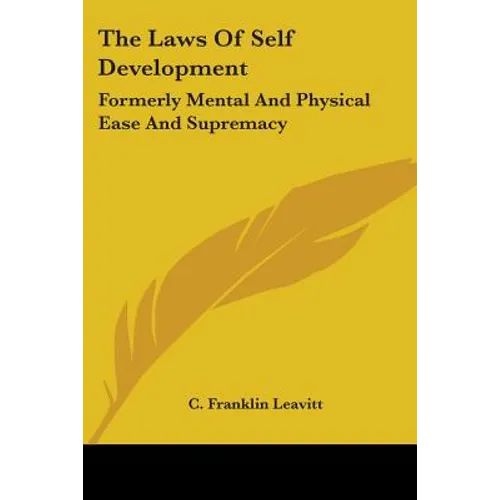 The Laws of Self Development: Formerly Mental and Physical Ease and Supremacy
