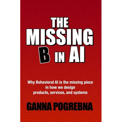 The Missing B in AI: Why Behavioral AI is the Missing Piece in How We Design Products, Services, and Systems