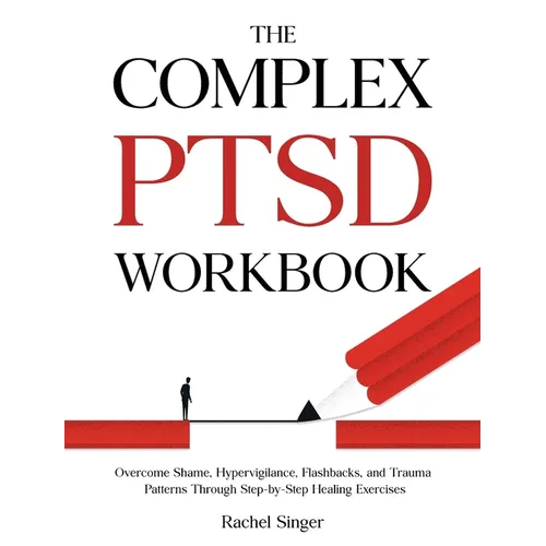 The Complex PTSD Workbook: Overcome Shame, Hypervigilance, Flashbacks, and Trauma Patterns Through Step-by-Step Healing Exercises