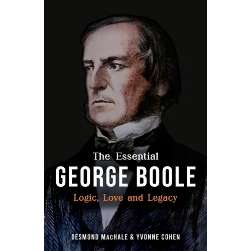 The Essential George Boole: Logic, Love and Legacy