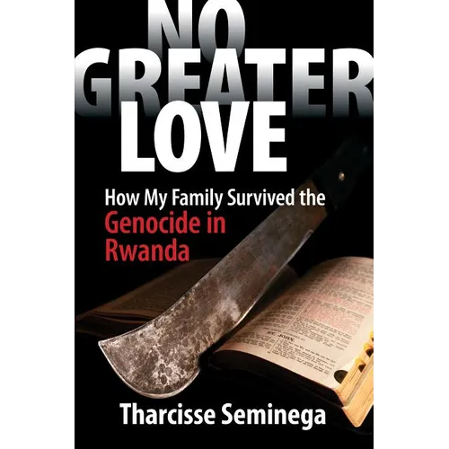 No Greater Love: How My Family Survived the Genocide in Rwanda