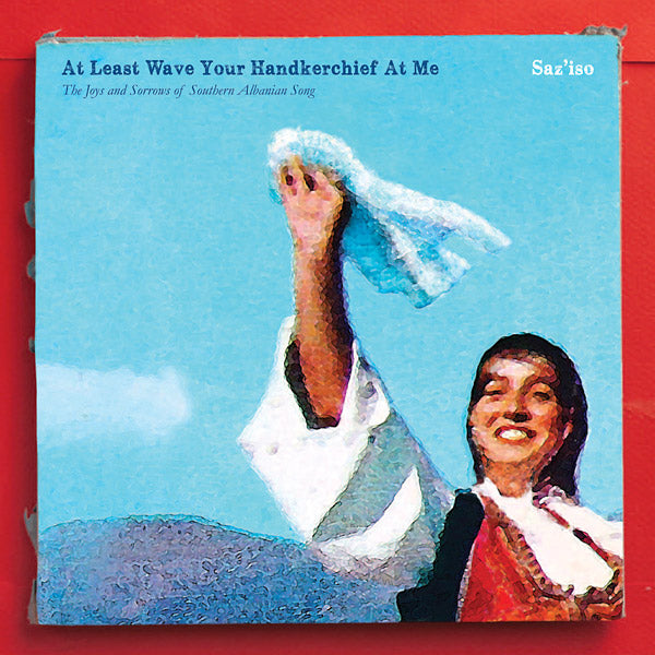 SAZ'ISO - At Least Wave Your Handkerchief At Me: The Joys and Sorrows of Southern Albanian Song [Vinyl] Vinyl Record