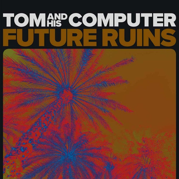 TOM AND HIS COMPUTER - Future Ruins Vinyl Record