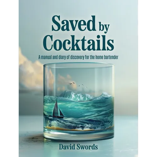 Saved by Cocktails: A Manual and Diary of Discovery for the Home Bartender