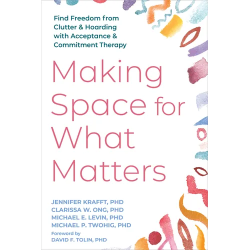 Making Space for What Matters: Find Freedom from Clutter and Hoarding with Acceptance and Commitment Therapy