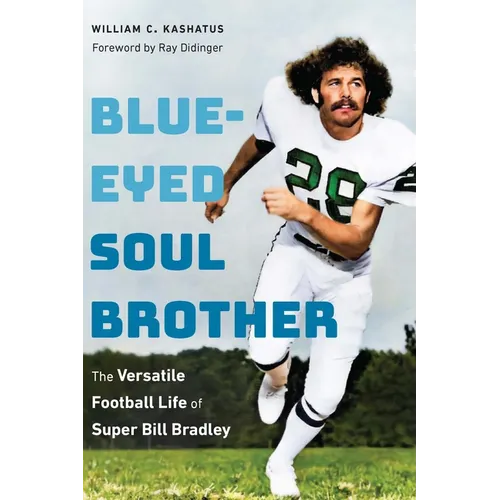 Blue-Eyed Soul Brother: The Versatile Football Life of Super Bill Bradley