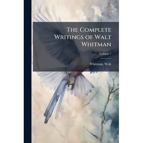 The Complete Writings of Walt Whitman
