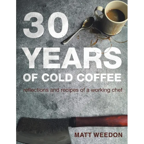 30 Years of Cold Coffee: Reflections and Recipes of a Working Chef
