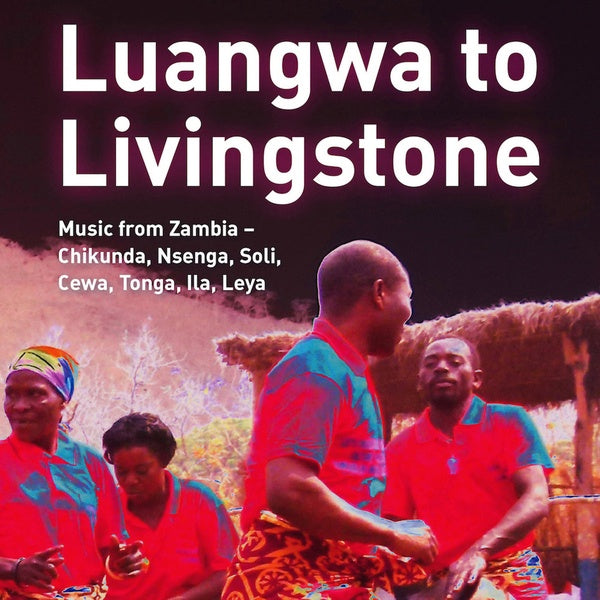 Luangwa to Livingstone: Music from Zambia - Chikunda, Nsenga, Soli, Cewa, Tonga, Ila, Leya  Music CD