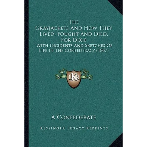 The Grayjackets And How They Lived, Fought And Died, For Dixie: With Incidents And Sketches Of Life In The Confederacy (1867)