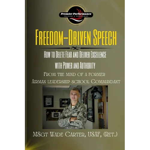 Freedom-Driven Speech: How to Delete Fear and Deliver Excellence with Power and Authority