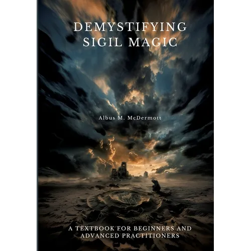 Demystifying Sigil Magic: A Textbook for Beginners and Advanced Practitioners
