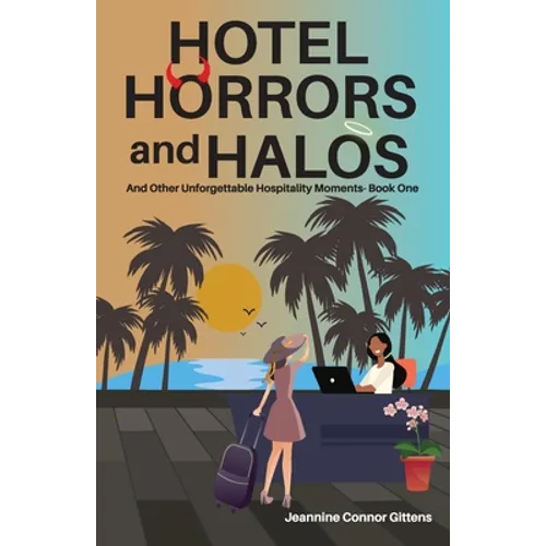 Hotel Horrors and Halos: and Other Unforgettable Hospitality Moments