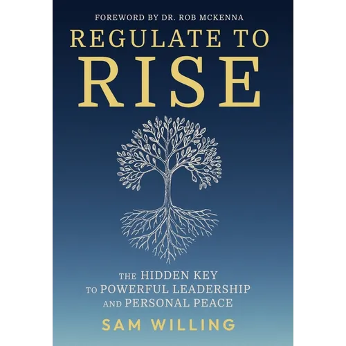 Regulate to Rise: The Hidden Key to Powerful Leadership and Personal Peace
