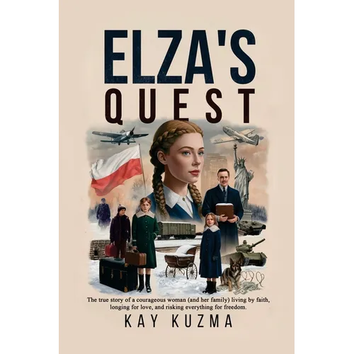 Elza's Quest: The true story of a courageous woman (and her family) living by faith, longing for love, and risking everything for freedom.