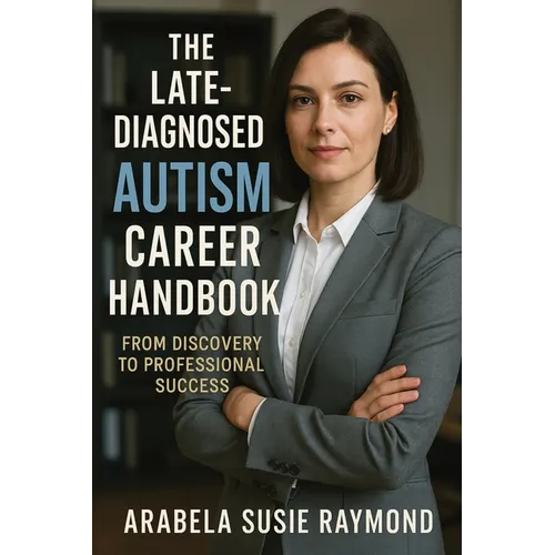 The Late-Diagnosed Autism Career Handbook: From Discovery to Professional Success