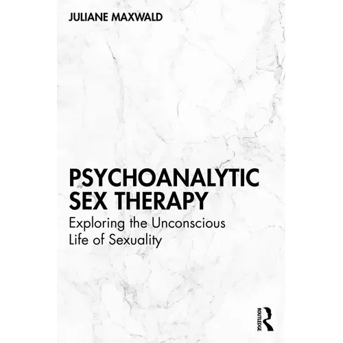 Psychoanalytic Sex Therapy: Exploring the Unconscious Life of Sexuality
