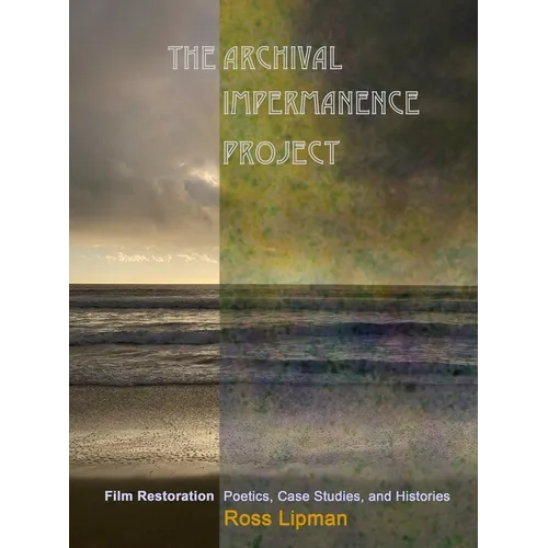The Archival Impermanence Project: Film Restoration Poetics, Case Studies, and Histories