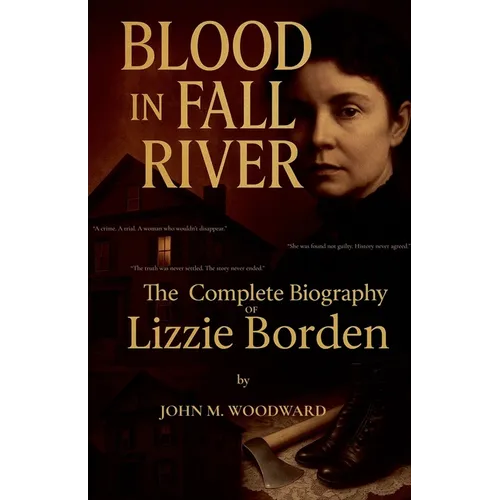Blood in Fall River: The Complete Biography of Lizzie Borden