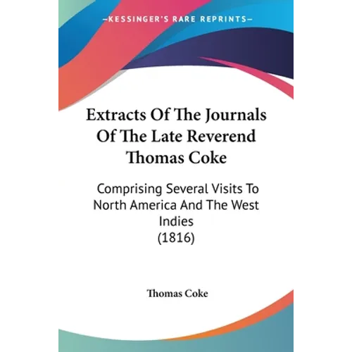Extracts Of The Journals Of The Late Reverend Thomas Coke: Comprising Several Visits To North America And The West Indies (1816)
