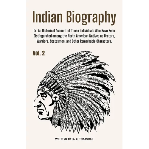 Indian Biography, Vol. 2: Or, An Historical Account of Those Individuals Who Have Been Distinguished among the North American Natives as Orators